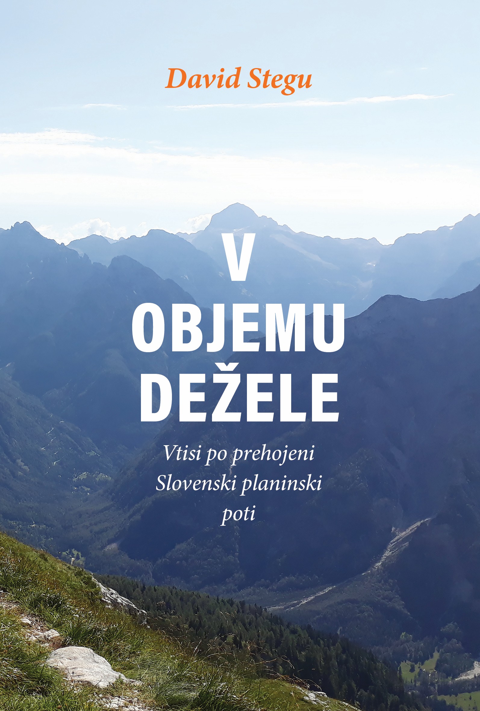 David Stegu: V objemu dežele: vtisi po prehojeni Slovenski planinski poti