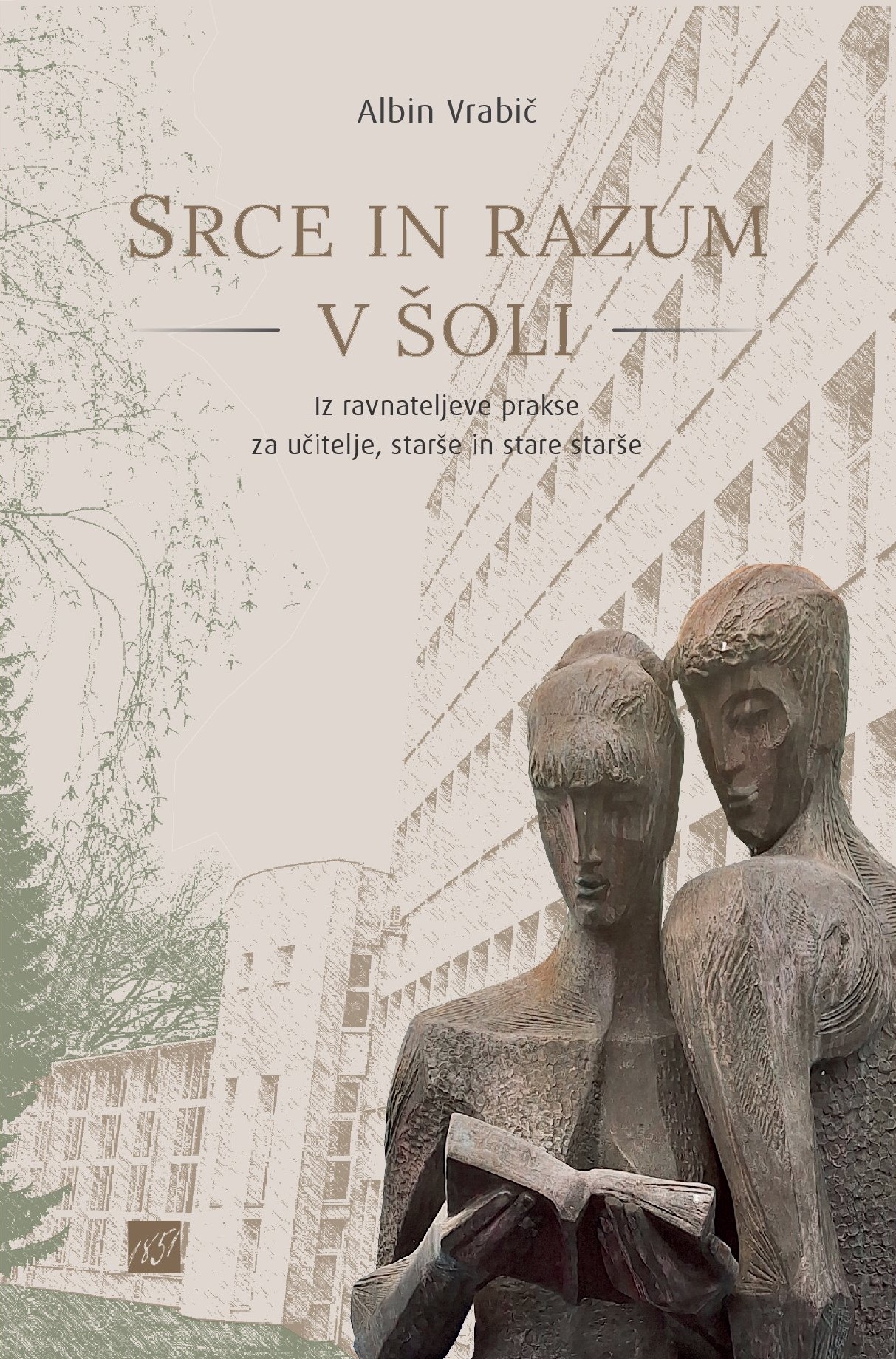 Albin Vrabič: Srce in razum v šoli: iz ravnateljeve prakse za učitelje, starše in stare starše